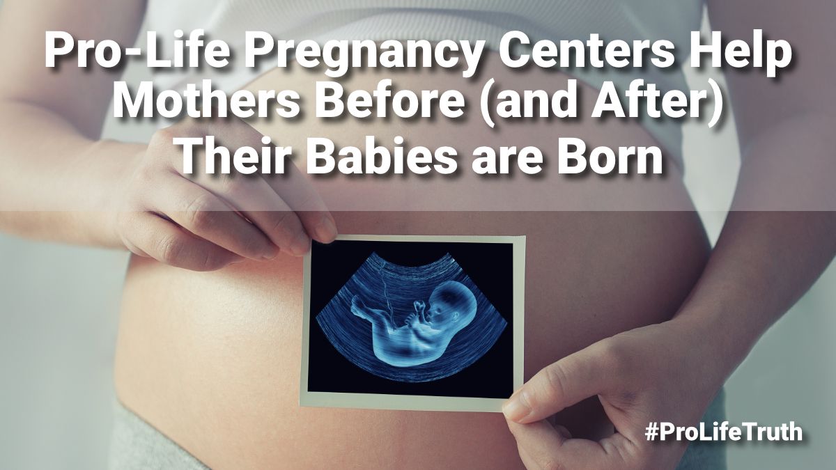 Pro-Life Pregnancy Centers Help Mothers Before (and After) Their Babies are Born