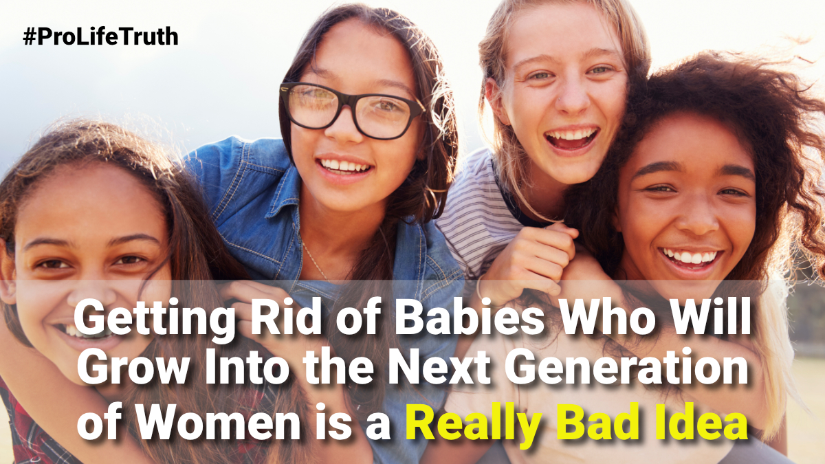 Getting Rid of Babies Who Will Grow Into the Next Generation of Women is a Really Bad Idea